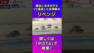 【PIST6】準決勝で負けた隅田洋介に先手を打ち、2度目のVを達成した永澤剛｜2022年9月25日 12R #shorts  #競輪