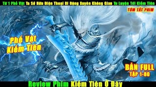 Từ 1 Phế Vật Ta Sở Hữu Điện Thoại Di Động Xuyên Không Gian Tu Luyện Tới Kiếm Tiên | Review Phim