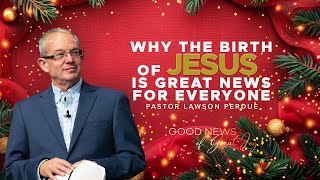 Why the Birth of Jesus is Great News for Everyone | Pastor Lawson Perdue - Sunday 12/22/24