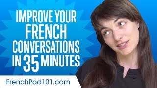 Learn French in 35 Minutes - Improve your French Conversation Skills