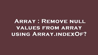 Array : Remove null values from array using Array.indexOf?