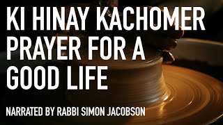 Ki Hinay Kachomer Prayer For a Good Life Narrated by Rabbi Simon Jacobson