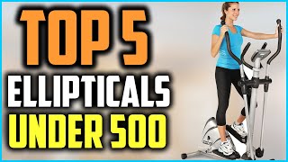Top 5 Best Ellipticals Under 500 2020 Reviews