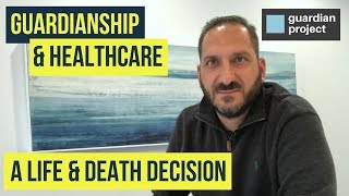 Guardianship \u0026 Healthcare: A Life \u0026 Death Decision