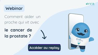 REPLAY WEBINAR - Comment aider un proche atteint du cancer de la prostate ?