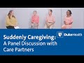 Suddenly Caregiving: A Panel Discussion with Care Partners | Duke Health