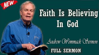 Andrew Wommack sermon 2024 - Faith Is Believing In God