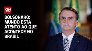 Bolsonaro: Mundo está atento ao que acontece no Brasil | CNN 360º