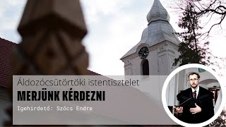 Merjünk kérdezni! (Áldozócsütörtöki istentisztelet)