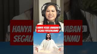 Hanya Yesus jawaban segala persoalanmu