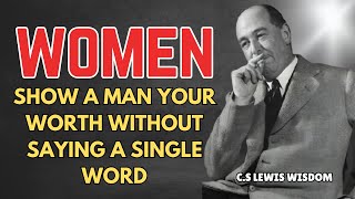 7 Powerful Ways To Show A Man Your Worth Without Saying A Single Word | C.S. Lewis Wisdom