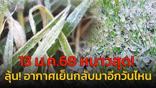 13 ม.ค.68 หนาวสุด! ลุ้น! อากาศเย็นกลับมาอีกวันไหน