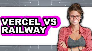 Vercel vs Railway - Which Is Better?