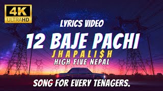 [ 4K ] | Japalish - 12 Baje Pachi | Lyrics Video By High Five Nepal #jhapalish