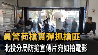 員警荷槍實彈抓搶匪　北投分局防搶宣傳片宛如拍電影－民視新聞