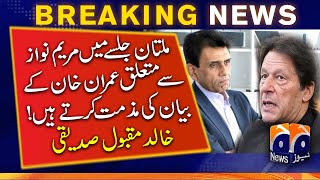 Khalid Maqbool Siddiqui condemns Imran Khan's statement regarding Maryam Nawaz | PTI Multan Jalsa