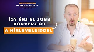 Így érj el jobb konverziót a hírleveleiddel! | Business Coffee Podcast #51