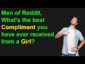 Men of Reddit, What's the best compliment you have ever received from a girl?  (r/AskReddit)