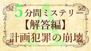 【解答編】５分間本格ミステリー「計画犯罪の崩壊」