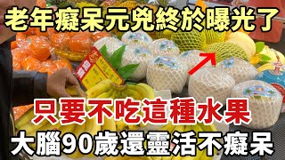 腦科專家緊急提醒：這種水果是老年癡呆元兇！吃1次大腦衰老快10倍，只要不吃它，活到101歲大腦都不會癡呆，記憶力比7歲孫女還好【幸福1+1】#中老年心語 #養老 #養生#幸福人生 #為人處世