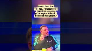 Levent Ümit Erol Ali Koç Fenerbahçe ile şampiyon olup uzun yıllar başkan kalacak