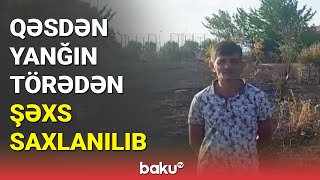 Qəsdən yanğın törədən şəxs saxlanılıb - BAKU TV