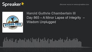 Day 865 – A Minor Lapse of Integrity  – Wisdom Unplugged