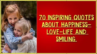 70 Inspiring Quotes About Happiness-love-Life And Smiling-Best Happiness Quotes of All Time