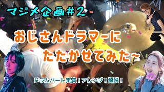 マジメ企画# 2！オジサンドラマーにたたかせてみた〜！ドラムパート！実演！アレンジ！解説！