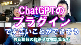 松田語録：ChatGPTのプラグインですごいことができそう～最新情報の取得や数式計算など