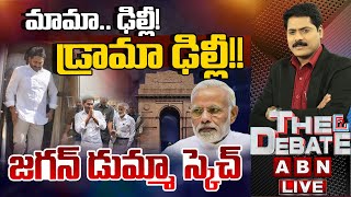 మామా...ఢిల్లీ! డ్రామా ఢిల్లీ!! జగన్ డుమ్మా స్కెచ్ || YS Jagan || THE DEBATE || ABN Telugu