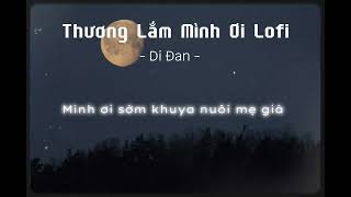 THƯƠNG LẮM MÌNH ƠI  (Lofi Ver) - DI ĐAN |  Đêm nằm lại nhớ mình ơi! Mình ơi! nhớ thương mình nhiều