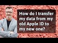 How do I transfer my data from my old Apple ID to my new one?