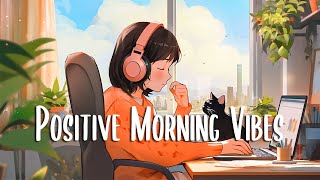 Positive Morning Vibes 🍃 Songs that makes you feel better mood ~ English songs f