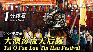 1分鐘看大澳汾流天后誕2024 Tai O Fan Lau Tin Hau Festival