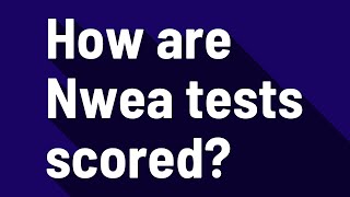 How are Nwea tests scored?