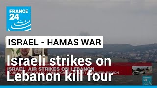 Israeli strikes on Lebanon kill four • FRANCE 24 English