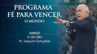 PROGRAMA FÉ PARA VENCER O MUNDO - AMIGO - PASTOR JOAQUIM GONÇALVES