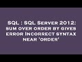 SQL : SQL Server 2012: sum over order by gives error Incorrect syntax near 'order'