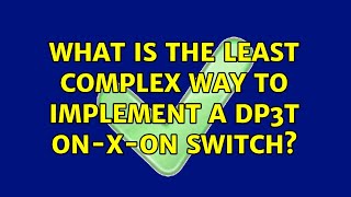 What is the least complex way to implement a DP3T ON-X-ON switch?