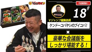 【Vコバ#18】ケンドーコバヤシ、豪華すぎる会議飯と対峙する！