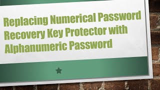Replacing Numerical Password Recovery Key Protector with Alphanumeric Password