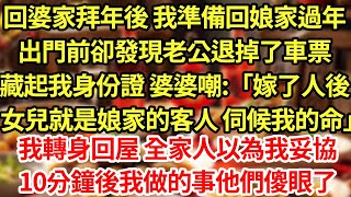 回婆家拜年後 我準備回娘家過年，出門前卻發現老公退掉了車票，藏起我身份證 婆婆嘲:「嫁了人後女兒就是娘家的客人 伺候我的命」我轉身回屋 全家人以為我妥協，10分鐘後我做的事他們傻眼了#為人處世#養老