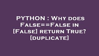 PYTHON : Why does False==False in [False] return True?