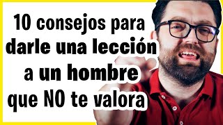 10 consejos para darle una lección a un hombre que no te valora 💔