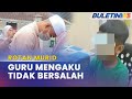 MAHKAMAH | Guru Madrasah Mengaku Tidak Bersalah Cederakan Murid