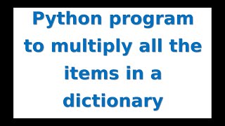 Python program to multiply all the items in a dictionary