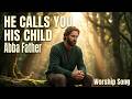 You Are Forever Chosen and Loved... | Abba Father (Spirit of Adoption) | Christian Worship Song