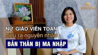 Nữ giáo viên toán hiểu ra nguyên nhân bị ma nhập - Nguyện Ước