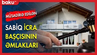 Sabiq icra başçısının müsadirə edilən əmlakları - BAKU TV